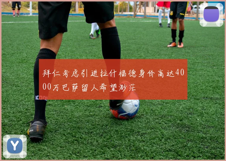 拜仁考虑引进拉什福德身价高达4000万巴萨留人希望渺茫