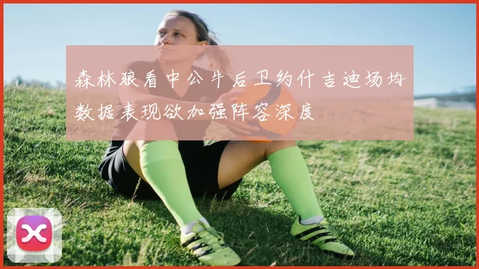 森林狼看中公牛后卫约什吉迪场均数据表现欲加强阵容深度